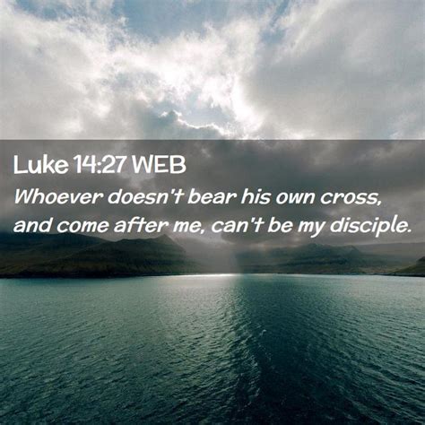 Luke 1427 Web Whoever Doesnt Bear His Own Cross And Come
