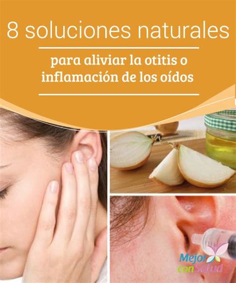 8 Soluciones Naturales Para Aliviar La Otitis O Inflamación De Oídos Mejor Con Salud Dolor