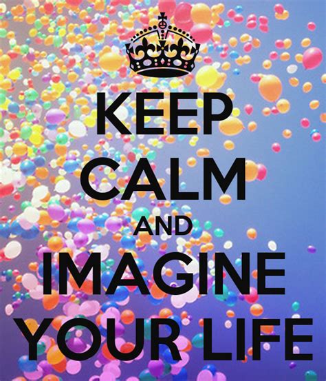 Keep Calm And Imagine Your Life Poster Romaryvictoire Keep Calm O Matic