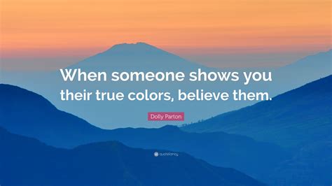 Dolly Parton Quote When Someone Shows You Their True Colors Believe