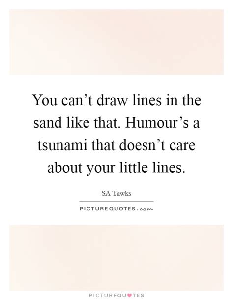 You Cant Draw Lines In The Sand Like That Humours A Tsunami