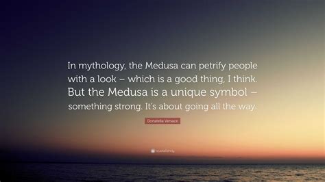 Donatella Versace Quote In Mythology The Medusa Can Petrify People