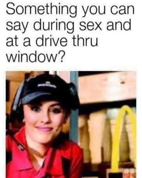 Something You Can Say During Sex And At A Drive Thru Window