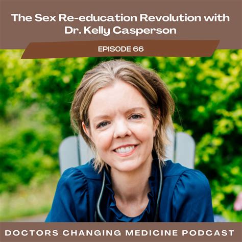 The Sex Re Education Revolution With Dr Kelly Casperson Doctors