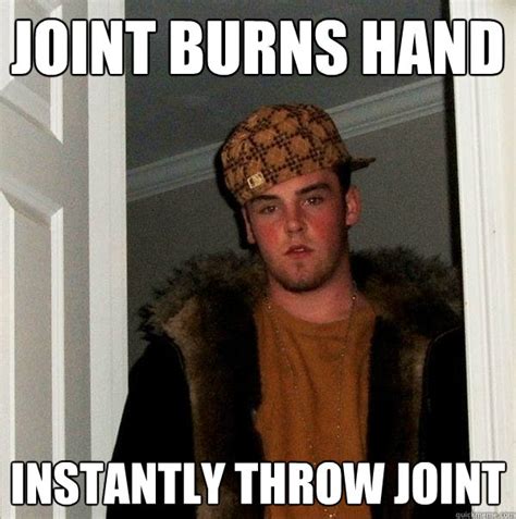 joint burns hand instantly throw joint scumbag steve quickmeme