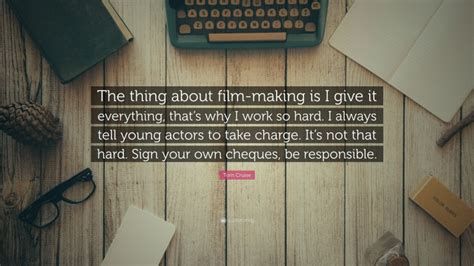 Tom Cruise Quote The Thing About Film Making Is I Give It Everything