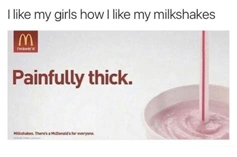 I Like My Girls How I Like My Milkshakes Im Lovint Painfully Thick