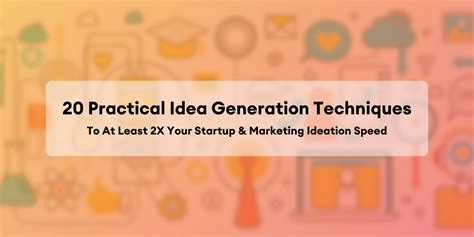 20 Practical Idea Generation Techniques To At Least 2x Your Startup
