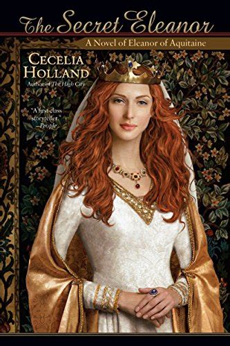 The Secret Eleanor A Novel Of Eleanor Of Aquitaine By Holland Cecelia