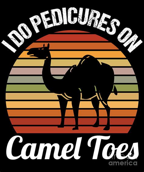 I Do Pedicures On Camel Toes Manicures Funny Camels Pedicure Digital
