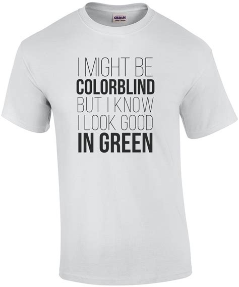 i might be colorblind but i know i look good in green funny t shirt