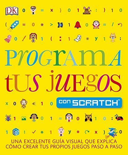 Programa tus juegos con Scratch Una excelente guía visual que explica