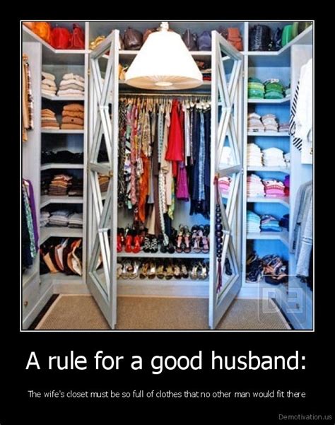 a rule for a good husband the wife s closet must be so full of clothes that no other man would