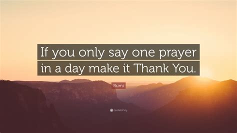 Rumi Quote “if You Only Say One Prayer In A Day Make It Thank You