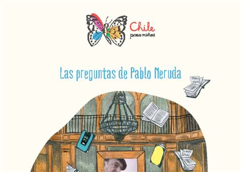 Pablo neruda escribió a lo largo de su vida un número infinito de poemas dedicados a cada persona, animal, mineral y cosa que puebla el universo. Tu libro de las preguntas - Chile Para Niños