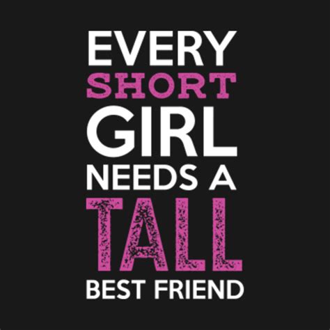 Every Short Girl Needs A Tall Best Friend T Shirt Short Girl T