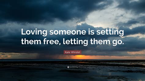 Kate Winslet Quote Loving Someone Is Setting Them Free Letting Them Go