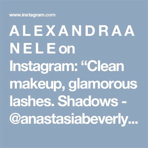 A L E X A N D R A A N E L E On Instagram “clean Makeup Glamorous