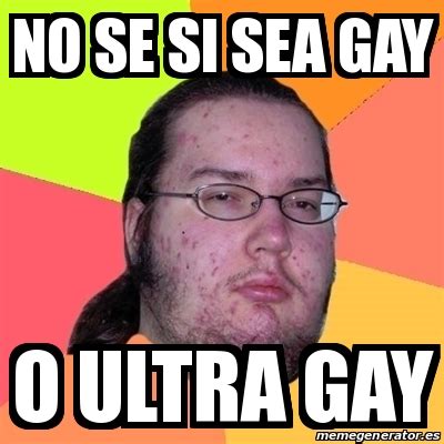Meme Friki No Se Si Sea Gay O Ultra Gay