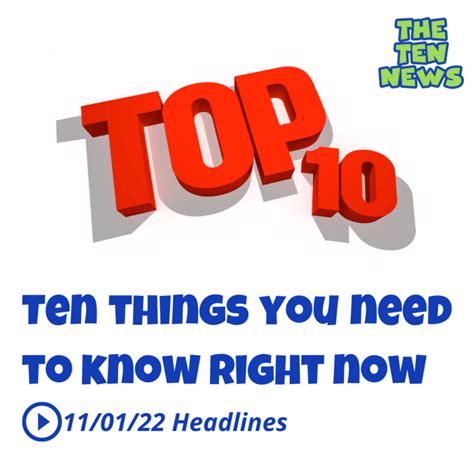 Ten Things You Need To Know Right Now 11122 From The Ten News
