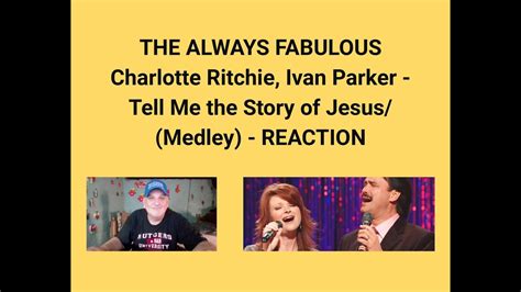 The Always Fabulous Charlotte Ritchie Ivan Parker Tell Me The Story Of Jesus Medley