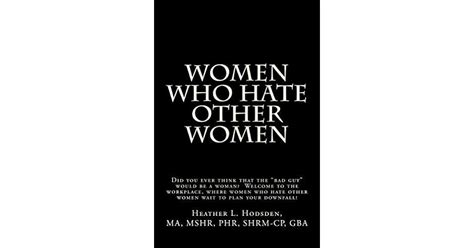 Women Who Hate Other Women By Heather Hodsden