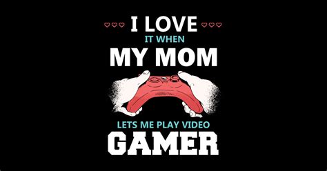 I Love It When My Mom Lets Me Play Video Games I Love My Mom Funny