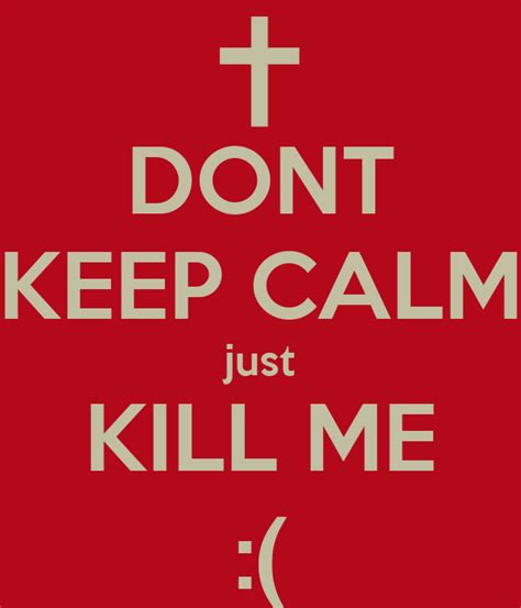 Dont Keep Calm Just Kill Me Keep Calm And Carry On Image Generator