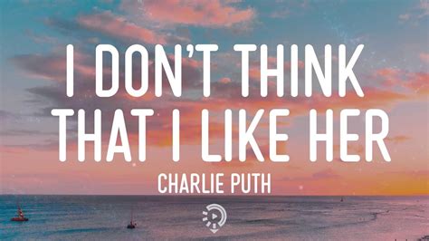 Charlie Puth I Dont Think That I Like Her Lyrics YouTube