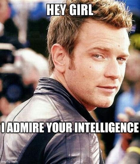 Tell Her You Admire Her Intelligence More Than You Tell Her She S Pretty Imgflip