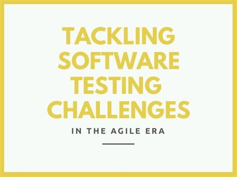 How To Tackle Software Testing Challenges In This Agile Era