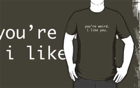 Youre Weird I Like You T Shirts And Hoodies By Uberfrau Redbubble