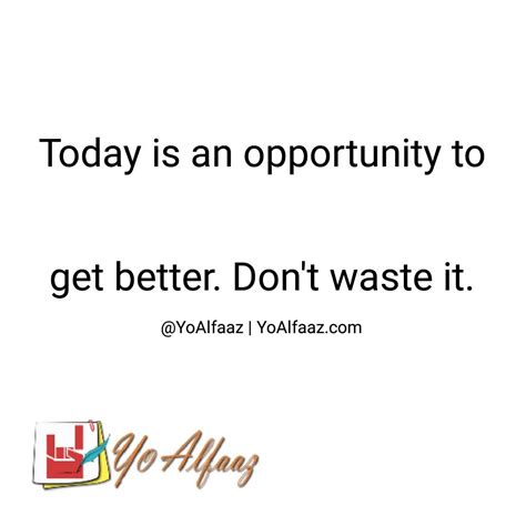 Today Is An Opportunity To Get Better Dont Waste It Follow