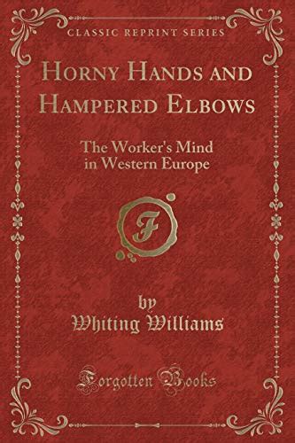 Horny Hands And Hampered Elbows The Workers Mind In Western Europe Classic Reprint Williams