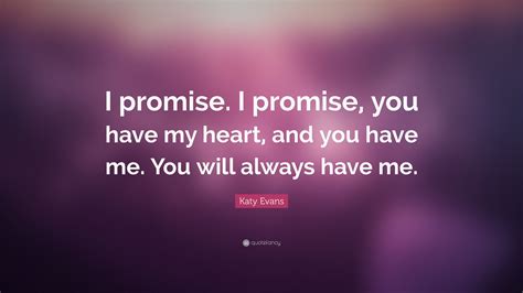 Katy Evans Quote “i Promise I Promise You Have My Heart And You Have Me You Will Always