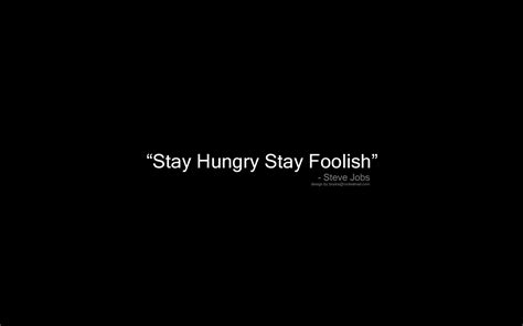 Stay Hungry Stay Foolish - Steve Jobs | Stay hungry stay foolish, Foolish, Cool words