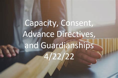 2022 04 22 Capacity Consent Advance Directives And Guardianships