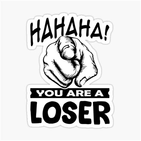 You Are A Loser Sticker For Sale By Roxburg10 Redbubble