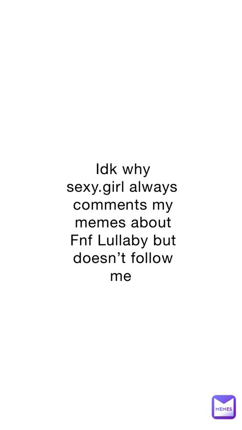 Idk Why Sexy Girl Always Comments My Memes About Fnf Lullaby But Doesn
