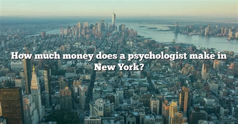 How Much Money Does A Psychologist Make In New York The Right Answer