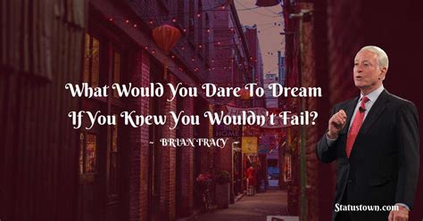 What Would You Dare To Dream If You Knew You Wouldnt Fail Brian