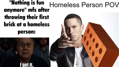 Throwing Bricks At Homeless People Know Your Meme