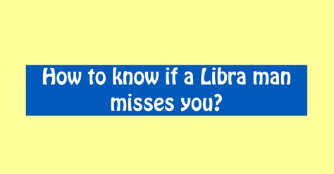 Capricorn likes stability and organization, and he wants to have these qualities in all areas of his life, from his work to his finances and, most importantly given his composed facade, how can you get him to show his sensitive side? How to know if a Libra man misses you? 4 Shocking Signs ...