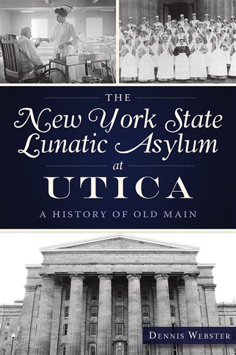The New York State Lunatic Asylum At Utica A History Of Old Main Webster Dennis