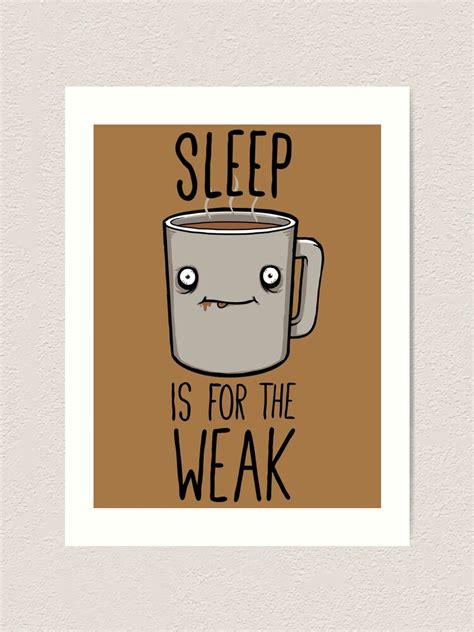 Sleep Is For The Weak Art Print For Sale By Frederickjay Redbubble