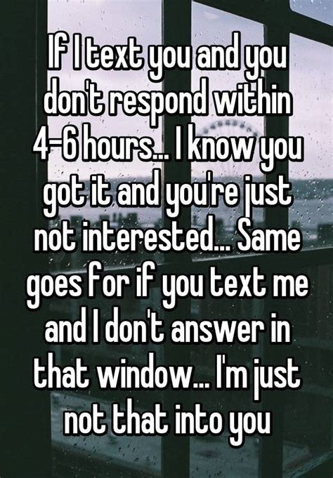 If I Text You And You Dont Respond Within 4 6 Hours I Know You Got It And Youre Just Not