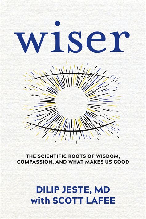Wiser The Scientific Roots Of Wisdom Compassion And What Makes Us