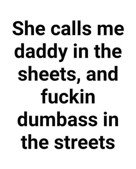 Pin By Funky Meme On Humor Life Quotes She Call Me Daddy Daddy