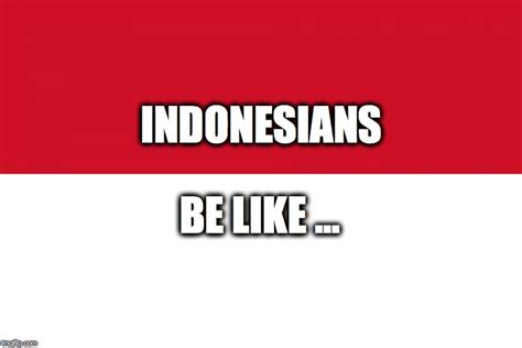 Indonesians Be Like Imgflip