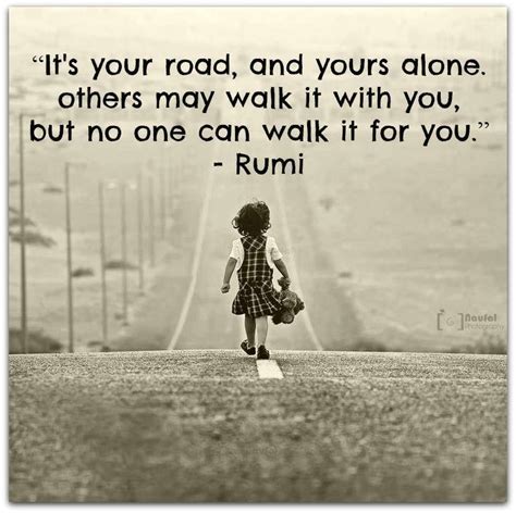 Its Your Road And Yours Alone Others May Walk It With You But No